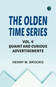 The Olden Time Series Vol. 4: Quaint and Curious Advertisements