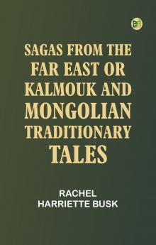 Sagas from the Far East or Kalmouk and Mongolian Traditionary Tales