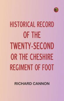 Historical record of the Twenty-second or the Cheshire Regiment of Foot