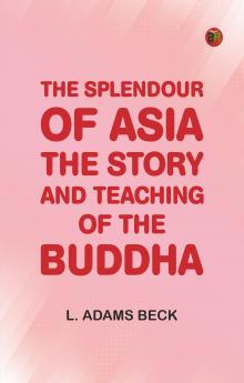 The splendour of Asia: The story and teaching of the Buddha