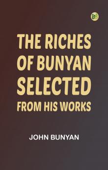 The Riches of Bunyan: Selected from His Works