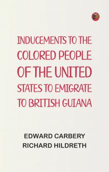 Inducements to the Colored People of the United States to Emigrate to British Guiana