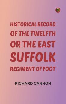 Historical Record of the Twelfth or the East Suffolk Regiment of Foot