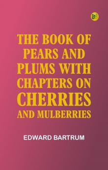 The Book of Pears and Plums; With Chapters on Cherries and Mulberries
