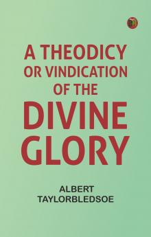 A Theodicy or Vindication of the Divine Glory