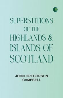 Superstitions of the Highlands & Islands of Scotland