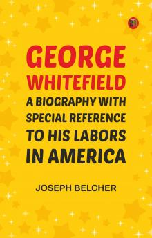George Whitefield: A Biography with special reference to his labors in America