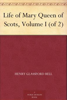 Life of Mary Queen of Scots Volume 1 (of 2)