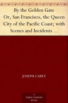 By the Golden Gate; Or San Francisco the Queen City of the Pacific Coast
