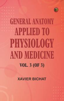 General Anatomy Applied to Physiology and Medicine Vol. 3 (of 3)