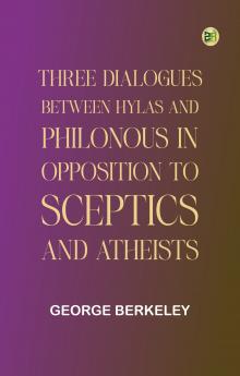Three Dialogues Between Hylas and Philonous in Opposition to Sceptics and Atheists
