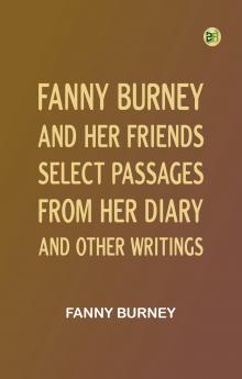 Fanny Burney and Her Friends: Select Passages from Her Diary and Other Writings
