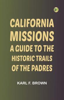 California Missions: A Guide to the Historic Trails of the Padres