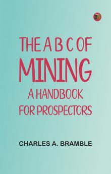 The A B C of Mining: A Handbook for Prospectors
