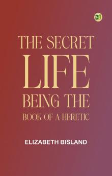 The Secret Life: Being the Book of a Heretic