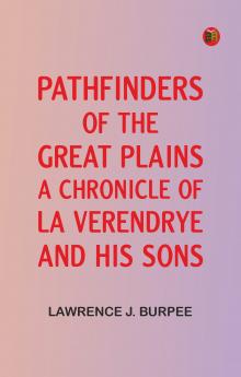Pathfinders of the Great Plains: A Chronicle of La Verendrye and his Sons