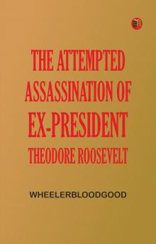 The Attempted Assassination of ex-President Theodore Roosevelt