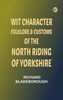 Wit Character Folklore & Customs of the North Riding of Yorkshire