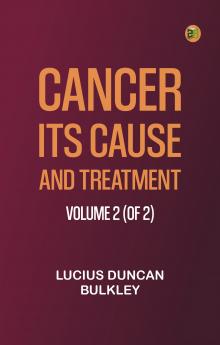Cancer: Its Cause and Treatment Volume 2 (of 2)