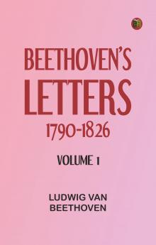 Beethoven's Letters 1790-1826 Volume 1