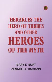 Herakles the Hero of Thebes and Other Heroes of the Myth