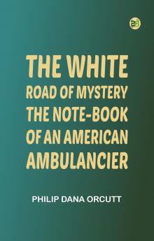 The White Road of Mystery: The Note-Book of an American Ambulancier