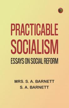 Practicable Socialism: Essays on Social Reform