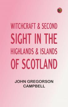 Witchcraft & Second Sight in the Highlands & Islands of Scotland