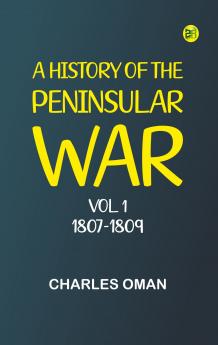 A History of the Peninsular War Vol. 1 1807-1809