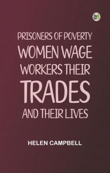 Prisoners of Poverty: Women Wage-Workers Their Trades and Their Lives