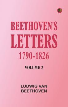 Beethoven's Letters 1790-1826 Volume 2