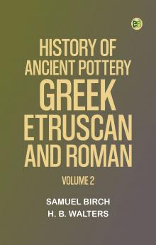 History of Ancient Pottery: Greek Etruscan and Roman.  Volume 2
