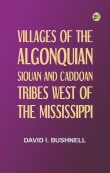 Villages of the Algonquian Siouan and Caddoan Tribes West of the Mississippi