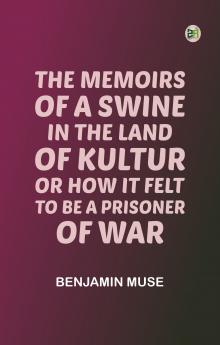 The Memoirs of a Swine in the Land of Kultur; or How it Felt to be a Prisoner of War