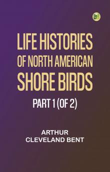 Life Histories of North American Shore Birds Part 1 (of 2)