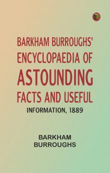 Barkham Burroughs' Encyclopaedia of Astounding Facts and Useful Information 1889