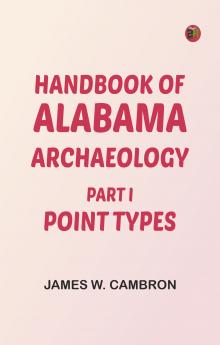 Handbook of Alabama Archaeology: Part I Point Types