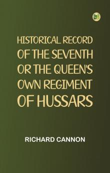 Historical Record of the Seventh or the Queen's Own Regiment of Hussars