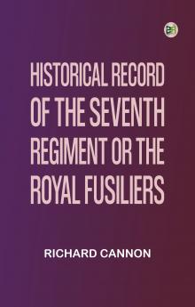 Historical record of the Seventh Regiment or the Royal Fusiliers