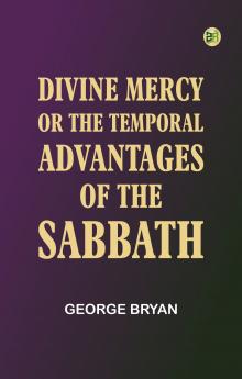 Divine Mercy; or the temporal advantages of the Sabbath