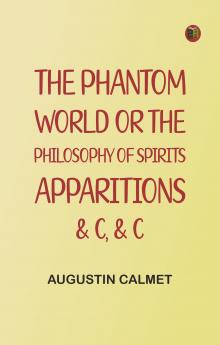 The Phantom World; or The philosophy of spirits apparitions &c &c