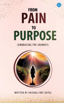 From Pain To Purpose (Embracing The Journey)