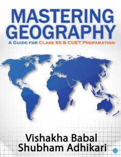 Mastering Geography : A Guide for Class XII & CUET Preparation