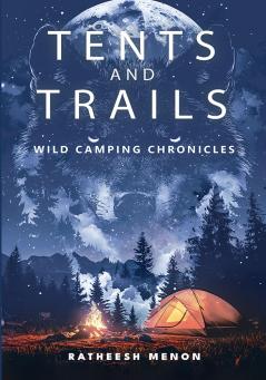 Tents and Trails: Wild Camping Chronicles