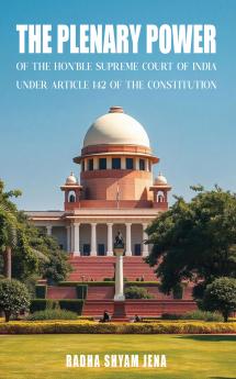 The plenary power of the Hon'ble Supreme Court of India under Article 142 of the Constitution
