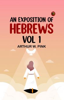 An Exposition of Hebrews Vol 1