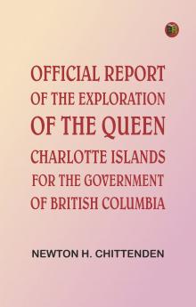 Official Report of the Exploration of the Queen Charlotte Islands for the Government of British Columbia