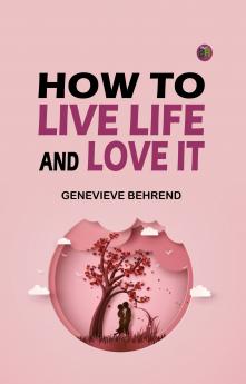 How to Live Life and Love it