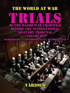 Trial of the Major War Criminals Before the International Military Tribunal Nuremburg 14 November 1945-1 October 1946 Volume 09