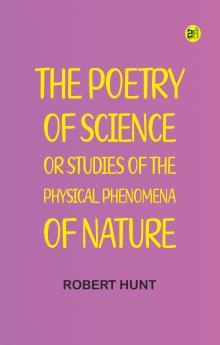The Poetry of Science; or Studies of the Physical Phenomena of Nature